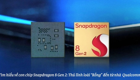 Tìm hiểu về con chip Snapdragon 8 Gen 2: Thủ lĩnh loài “Rồng” đến từ nhà sản xuất Qualcomm