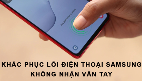 Khắc phục lỗi điện thoại Samsung không nhận vân tay nhanh chóng và hiệu quả