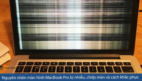 Nguyên nhân màn hình MacBook Pro bị nhiễu, chớp màn hình và cách khắc phục hiệu quả