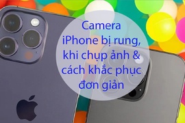 Camera iPhone bị rung, mờ khi chụp ảnh: Nguyên nhân và cách khắc phục đơn giản nhất?