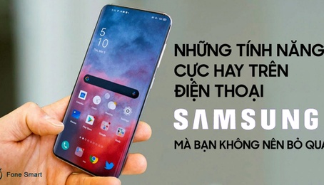 21 tính năng ẩn cực hay trên điện thoại Samsung mà bạn không thể bỏ qua