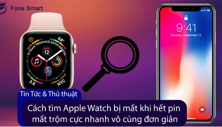 Cách tìm Apple Watch bị mất khi hết pin, mất trộm cực nhanh vô cùng đơn giản
