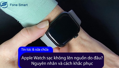 Apple Watch sạc không lên nguồn do đâu? Nguyên nhân và cách khắc phục