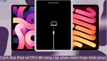 Cách đưa iPad về DFU để nâng cấp phần mềm hoặc khôi phục lại máy đơn giản và nhanh chóng nhất
