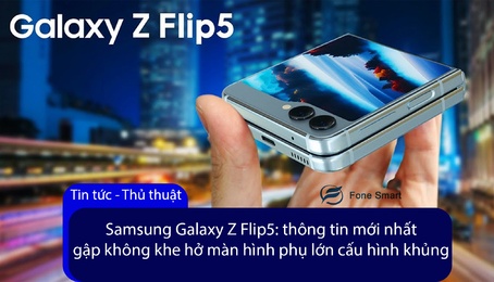 Samsung Galaxy Z Flip5: thông tin mới nhất, gập không khe hở, màn hình phụ lớn hơn cấu hình khủng