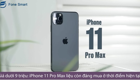 Giá dưới 9 triệu: iPhone 11 Pro Max liệu còn đáng mua ở thời điểm hiện tại?
