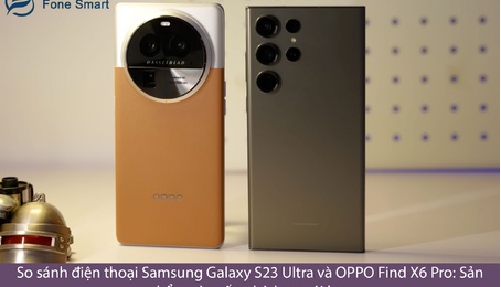 So sánh điện thoại Samsung Galaxy S23 Ultra và OPPO Find X6 Pro: Sản phẩm nào tốt, phù hợp với bạn