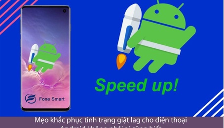 Mẹo khắc phục tình trạng giật lag cho điện thoại Android không phải ai cũng biết
