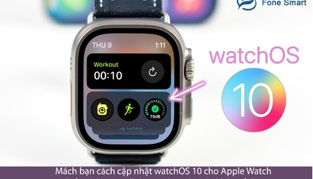 Mách bạn cách cập nhật watchOS 10 cho Apple Watch: Nhiều tính năng đỉnh cao, theo dõi sức khỏe tốt hơn