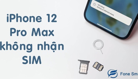 iPhone 12 Pro Max không nhận SIM – Nguyên nhân và cách khắc phục đơn giản nhẩt