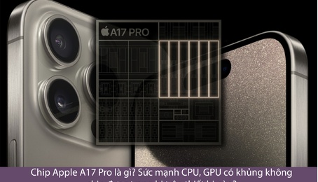 Chip Apple A17 Pro là gì? Sức mạnh CPU, GPU có khủng không chip được trang bị trên thiết bị nào?