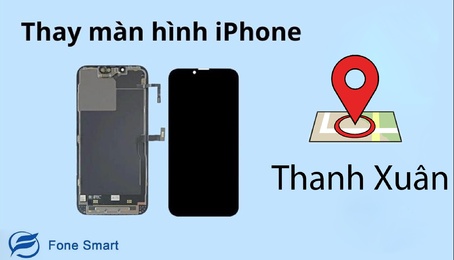 Thay màn hình iPhone tại quận Thanh Xuân - Hà Nội Chính hãng, Giá tốt, Uy tín, Lấy ngay bảo hành 12 tháng 1 đổi 1