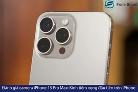 Đánh giá camera iPhone 15 Pro Max: Kính tiềm vọng đầu tiên trên iPhone