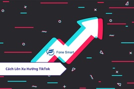 Cách lên xu hướng TikTok nhanh chóng kiếm về triệu view