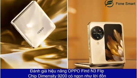 Đánh giá hiệu năng OPPO Find N3 Flip: Chip Dimensity 9200 có ngon như lời đồn