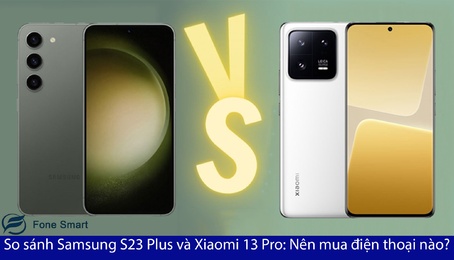 So sánh Samsung S23 Plus và Xiaomi 13 Pro: Nên mua điện thoại nào?