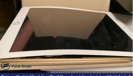 Tại sao iPad bị lỗi phồng Pin? Nguyên nhân và cách xử lý thế nào?