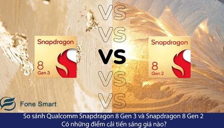 So sánh Qualcomm Snapdragon 8 Gen 3 và Snapdragon 8 Gen 2: Có những điểm cải tiến sáng giá nào?