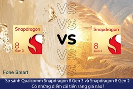 So sánh Qualcomm Snapdragon 8 Gen 3 và Snapdragon 8 Gen 2