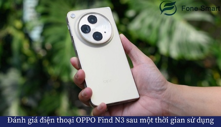 Đánh giá điện thoại OPPO Find N3 sau một thời gian sử dụng
