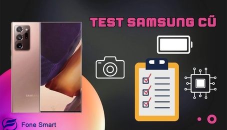 Cách test máy Samsung cũ đơn giản trước khi mua hoặc sau khi đem đi sửa đảm bảo quyền lợi của mình