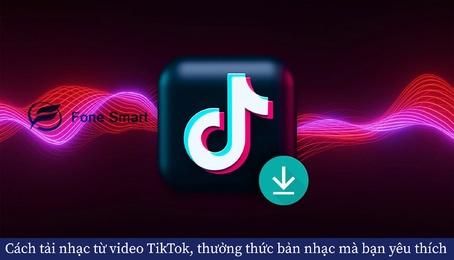 Cách tải nhạc từ video TikTok, thưởng thức bản nhạc mà bạn yêu thích mọi lúc, mọi nơi