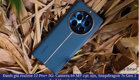Đánh giá realme 12 Pro+ 5G: Camera 64 MP cực xịn, Snapdragon 7s Gen 2 cho hiệu năng ấn tượng