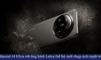 Xiaomi 14 Ultra với ống kính Leica thế hệ mới mang đến trải nghiệm chụp ảnh tuyệt vời
