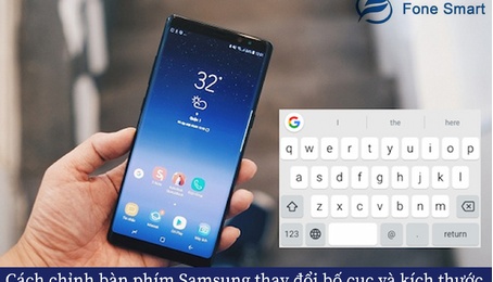 Cách chỉnh bàn phím Samsung thay đổi bố cục và kích thước giúp trải nghiệm thuận tiện hơn
