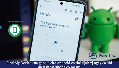 Find My Device của google cho Android có thể định vị ngay cả khi điện thoại không có mạng?